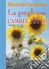 La preghiera che cambia tutto. La potenza che si cela nella lode a Dio libro di Omartian Stormie Laiso G. E. (cur.)