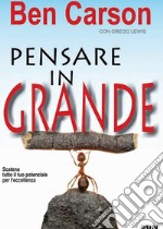 Pensare in grande. Scatena tutto il tuo potenziale per l'eccellenza