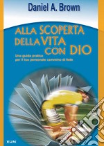 Alla scoperta della vita con Dio. Una guida pratica per il tuo personale cammino di fede libro