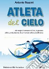 Atleta del cielo. ...allo scopo di conoscere Cristo, la potenza della sua risurrezione, la comunione delle sue sofferenze libro