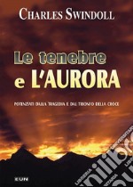 Le tenebre e l'aurora. Potenziati dalla tragedia e dal trionfo della croce libro