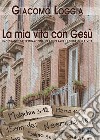 La mia vita con Gesù. Incessante determinazione per superare le sfide della vita libro