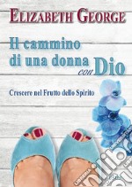 Il cammino di una donna con Dio. Crescere nel frutto dello Spirito libro