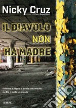 Il diavolo non ha madre. Perché lui è peggio di quello che pensate ma Dio è più grande libro