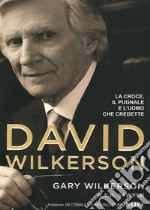 David Wilkerson. La croce, il pugnale e l'uomo che credette