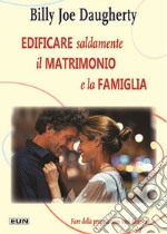 Edificare saldamente il matrimonio e la famiglia. Fare della propria casa una dimora. Nuova ediz. libro