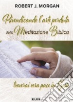 Rivendicando l'arte perduta della meditazione biblica. Troverai vera pace in Gesù. Nuova ediz. libro