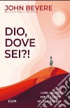 Dio dove sei?! Come trovare forza e scopo nel tuo deserto libro