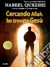 Cercando Allah, ho trovato Gesù. Un musulmano devoto incontra il cristianesimo libro