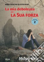 La mia debolezza per la sua forza. Meditazioni quotidiane. Nuova ediz.. Vol. 2