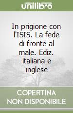 In prigione con l'ISIS. La fede di fronte al male. Ediz. italiana e inglese libro