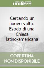 Cercando un nuovo volto. Esodo di una Chiesa latino-americana libro