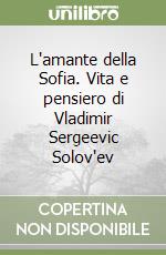 L'amante della Sofia. Vita e pensiero di Vladimir Sergeevic Solov'ev libro