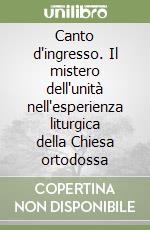 Canto d'ingresso. Il mistero dell'unità nell'esperienza liturgica della Chiesa ortodossa libro