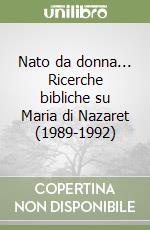 Nato da donna... Ricerche bibliche su Maria di Nazaret (1989-1992) libro