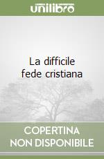 La difficile fede cristiana