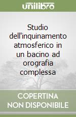 Studio dell'inquinamento atmosferico in un bacino ad orografia complessa libro