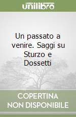 Un passato a venire. Saggi su Sturzo e Dossetti libro