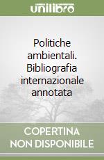 Politiche ambientali. Bibliografia internazionale annotata libro