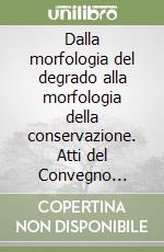 Dalla morfologia del degrado alla morfologia della conservazione. Atti del Convegno (Venezia, 5-7 aprile 1993) libro