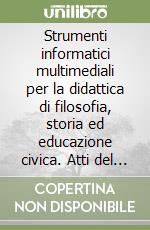 Strumenti informatici multimediali per la didattica di filosofia, storia ed educazione civica. Atti del Corso di aggiornamento libro