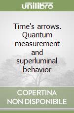 Time's arrows. Quantum measurement and superluminal behavior libro