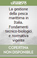 La gestione della pesca marittima in Italia. Fondamenti tecnico-biologici e normativa vigente libro