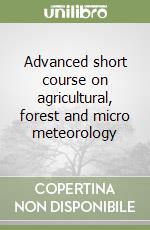 Advanced short course on agricultural, forest and micro meteorology libro