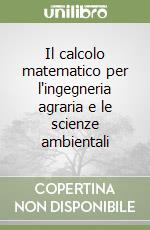 Il calcolo matematico per l'ingegneria agraria e le scienze ambientali libro