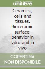 Ceramics, cells and tissues. Bioceramic surface: behavior in vitro and in vivo libro