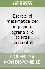 Esercizi di matematica per l'ingegneria agraria e le scienze ambientali libro