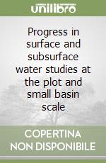Progress in surface and subsurface water studies at the plot and small basin scale