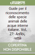 Guide per il riconoscimento delle specie animali delle acque interne italiane. Vol. 27: Anfibi, rettili