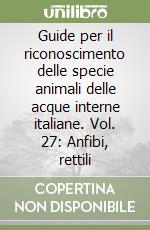 Guide per il riconoscimento delle specie animali delle acque interne italiane. Vol. 27: Anfibi, rettili libro