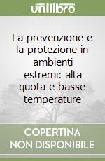 La prevenzione e la protezione in ambienti estremi: alta quota e basse temperature libro