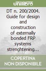 DT n. 200/2004. Guide for design and construction of externally bonded FRP systems strenghtening existing structures libro