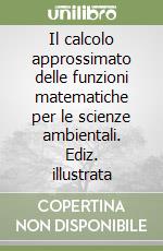 Il calcolo approssimato delle funzioni matematiche per le scienze ambientali. Ediz. illustrata libro