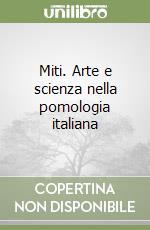 Miti. Arte e scienza nella pomologia italiana libro