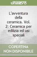 L'avventura della ceramica. Vol. 2: Ceramica per edilizia ed usi speciali