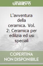 L'avventura della ceramica. Vol. 2: Ceramica per edilizia ed usi speciali libro