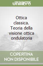 Ottica classica. Teoria della visione ottica ondulatoria