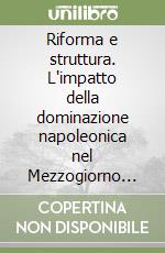 Riforma e struttura. L'impatto della dominazione napoleonica nel Mezzogiorno fra breve e lungo periodo (Atti della Giornata di studi) libro