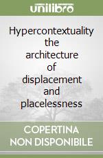 Hypercontextuality the architecture of displacement and placelessness libro