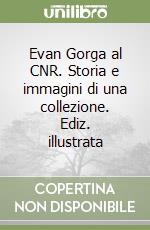 Evan Gorga al CNR. Storia e immagini di una collezione. Ediz. illustrata