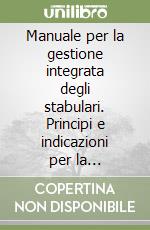 Manuale per la gestione integrata degli stabulari. Principi e indicazioni per la protezione degli animali e la sicurezza dei lavoratori libro
