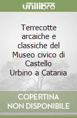 Terrecotte arcaiche e classiche del Museo civico di Castello Urbino a Catania libro