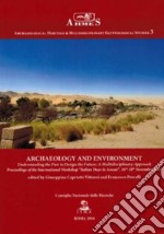 Archeology and environment. Understanding the past to design the future. A multidisciplinary approach proceedings of the international workshop «Italian days in Aswan» (15-18 November 2013)