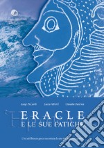 Eracle e le sue fatiche. L'Età del bronzo greca raccontata da uno dei suoi protagonisti libro