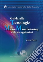 Guida alle tecnologie di micro-manufacturing e alle loro applicazioni