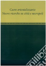 Caere orientalizzante. Nuove ricerche su città e necropoli libro